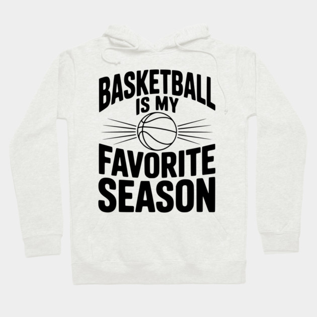 Basketball is My Favorite Season Hoodie by Frank Ring