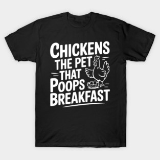 Chickens The Pet That Poops Breakfast T-Shirt