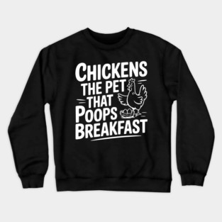 Chickens The Pet That Poops Breakfast Crewneck Sweatshirt