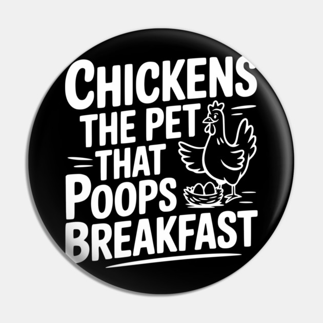 Chickens The Pet That Poops Breakfast Pin by Frank Ring
