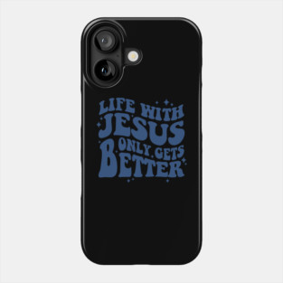 Life With Jesus Only Gets Better Phone Case