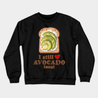 I still love Avocado Toast Crewneck Sweatshirt