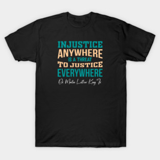 Injustice Anywhere is a Threat to Justice Everywhere T-Shirt