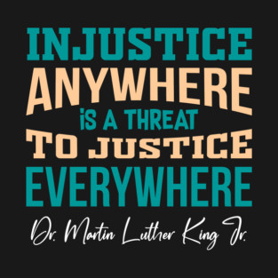 Injustice Anywhere is a Threat to Justice Everywhere T-Shirt