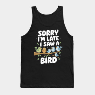 Sorry I'M Late I Saw A Bird Cute Bird Lover Birding Tank Top