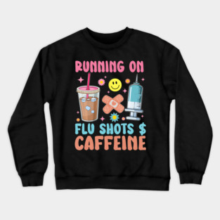 Running On Flu Shot Caffeine Vaccine Nursing Nurse Crewneck Sweatshirt