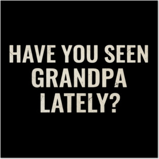 Have you seen grandpa lately? Posters and Art