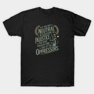 If You Are Neutral In Situations Of Injustice T-Shirt
