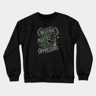 If You Are Neutral In Situations Of Injustice Crewneck Sweatshirt