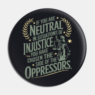 If You Are Neutral In Situations Of Injustice Pin