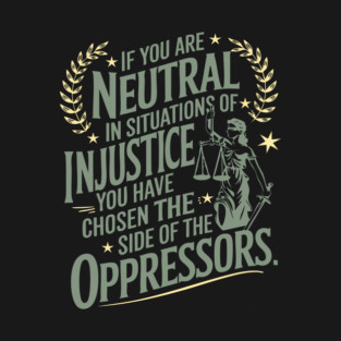 If You Are Neutral In Situations Of Injustice T-Shirt