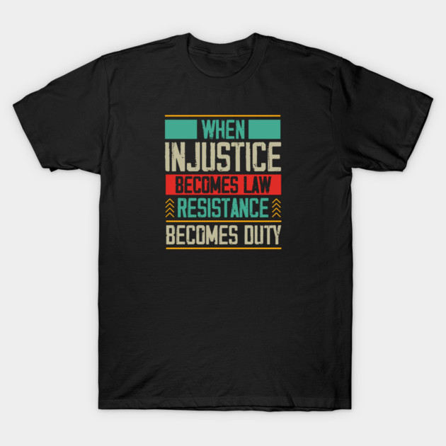 When Injustice Becomes Law Resistance Becomes Duty T-Shirt by Charles's Store 8
