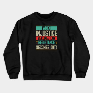 When Injustice Becomes Law Resistance Becomes Duty Crewneck Sweatshirt