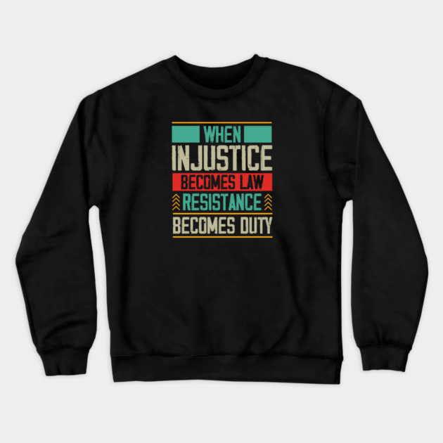 When Injustice Becomes Law Resistance Becomes Duty Crewneck Sweatshirt by Charles's Store 8