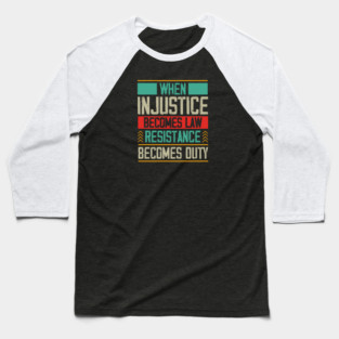 When Injustice Becomes Law Resistance Becomes Duty Baseball T-Shirt