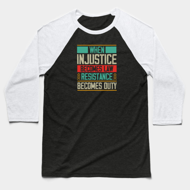 When Injustice Becomes Law Resistance Becomes Duty Baseball T-Shirt by Charles's Store 8