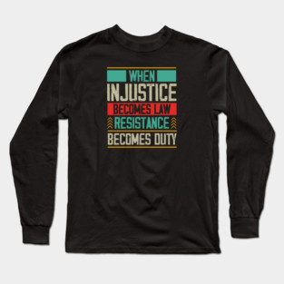When Injustice Becomes Law Resistance Becomes Duty Long Sleeve T-Shirt