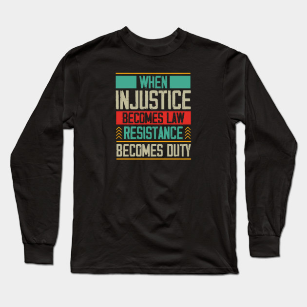 When Injustice Becomes Law Resistance Becomes Duty Long Sleeve T-Shirt by Charles's Store 8