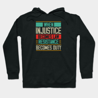 When Injustice Becomes Law Resistance Becomes Duty Hoodie