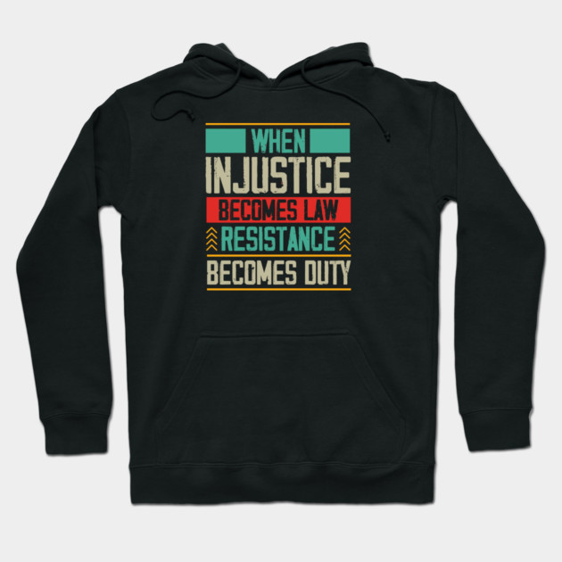 When Injustice Becomes Law Resistance Becomes Duty Hoodie by Charles's Store 8