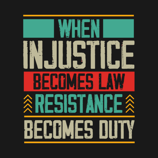 When Injustice Becomes Law Resistance Becomes Duty by Charles's Store 8