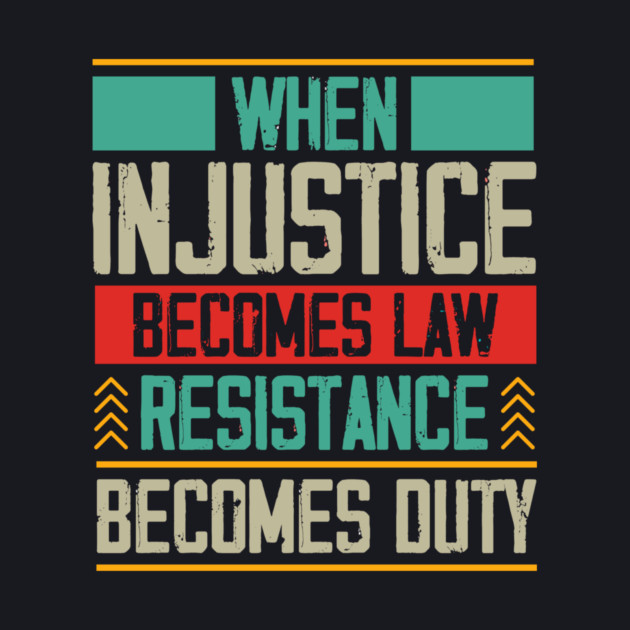 When Injustice Becomes Law Resistance Becomes Duty by Charles's Store 8