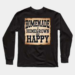 Homemade, Homegrown, & Happy Long Sleeve T-Shirt
