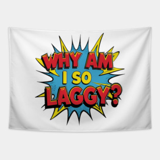 Why Am I So Laggy Tapestry