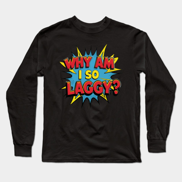 Why Am I So Laggy Long Sleeve T-Shirt by faithfamilyhomedesigns