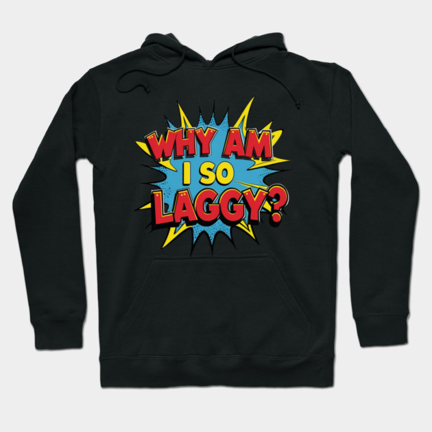 Why Am I So Laggy Hoodie by faithfamilyhomedesigns