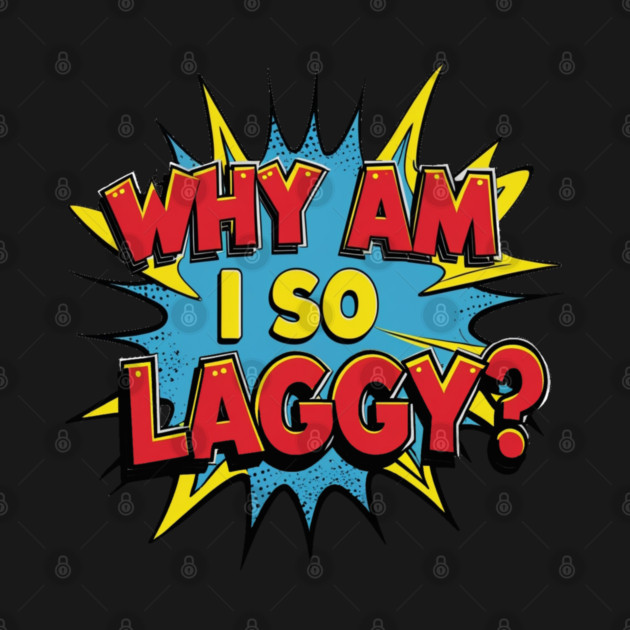 Why Am I So Laggy by faithfamilyhomedesigns