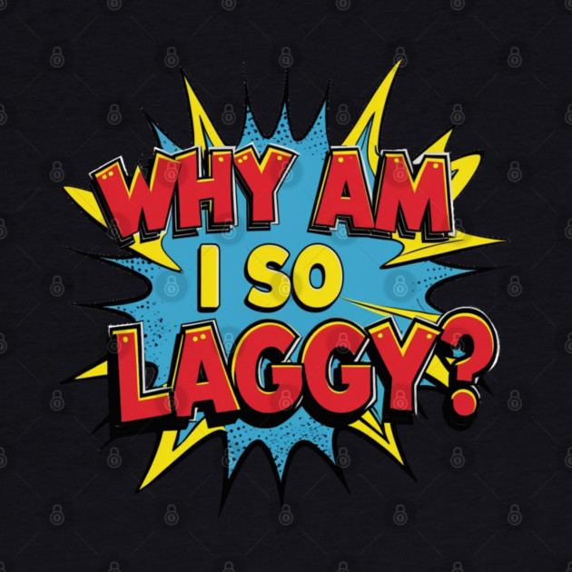 Why Am I So Laggy by faithfamilyhomedesigns