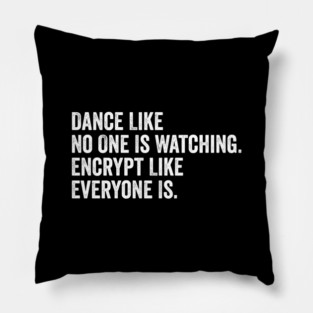 Dance Like No One Is Watching, Encrypt Like Everyone Is. - IT Cybersecurity Funny Computer Tech Gift Pillow