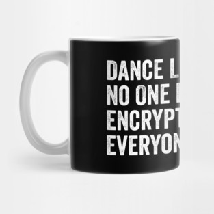 Dance Like No One Is Watching, Encrypt Like Everyone Is. - IT Cybersecurity Funny Computer Tech Gift Mug
