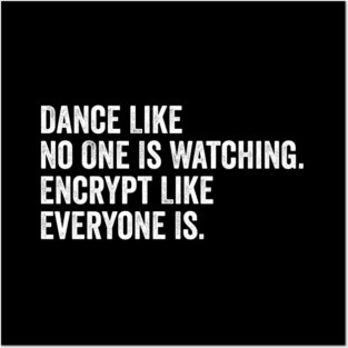 Dance Like No One Is Watching, Encrypt Like Everyone Is. - IT Cybersecurity Funny Computer Tech Gift Posters and Art
