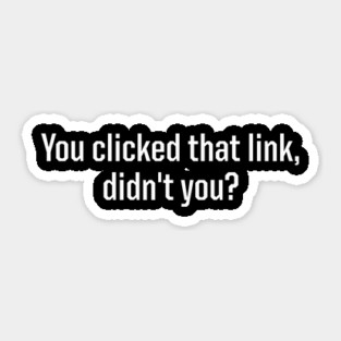You Clicked That Link, Didn't You - Funny Malware Hackers Gift Sticker