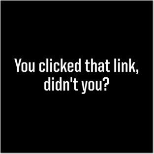 You Clicked That Link, Didn't You - Funny Malware Hackers Gift Posters and Art