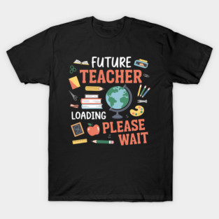 Future Teacher Loading Teacher In Progress Student Teacher T-Shirt