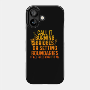 Call It Burning Bridges Or Setting Boundaries Phone Case