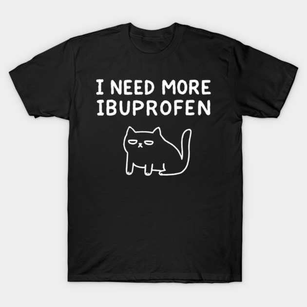 I Need More Ibuprofen Exhausted Mood T-Shirt by Anticorporati