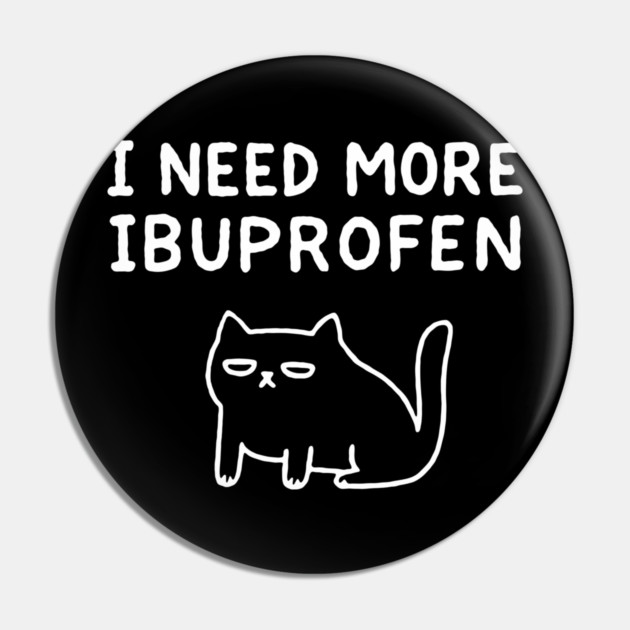 I Need More Ibuprofen Exhausted Mood Pin by Anticorporati