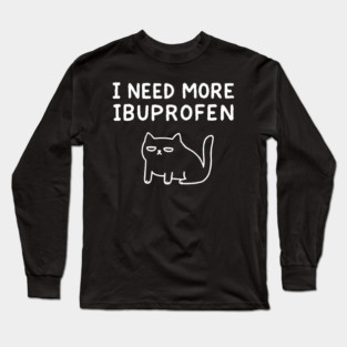 I Need More Ibuprofen Exhausted Mood Long Sleeve T-Shirt