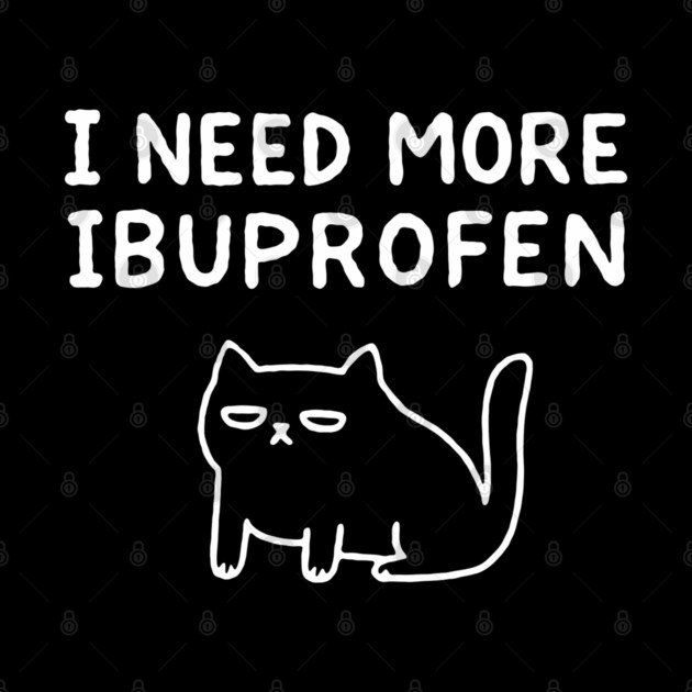I Need More Ibuprofen Exhausted Mood by Anticorporati
