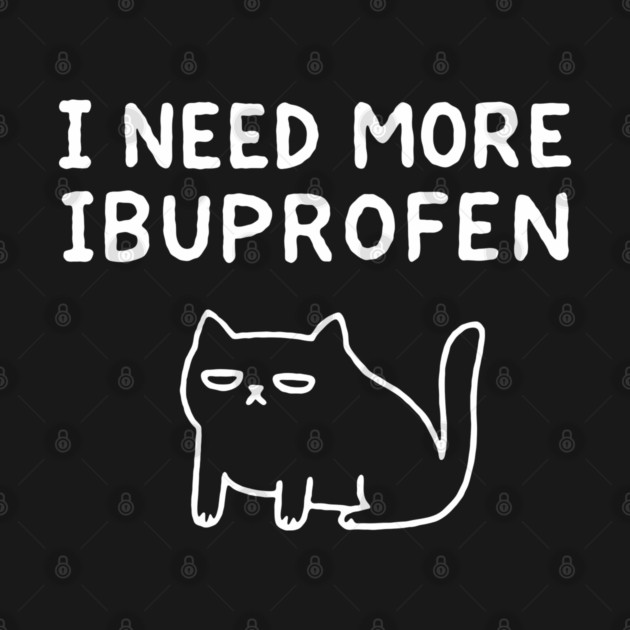 I Need More Ibuprofen Exhausted Mood by Anticorporati