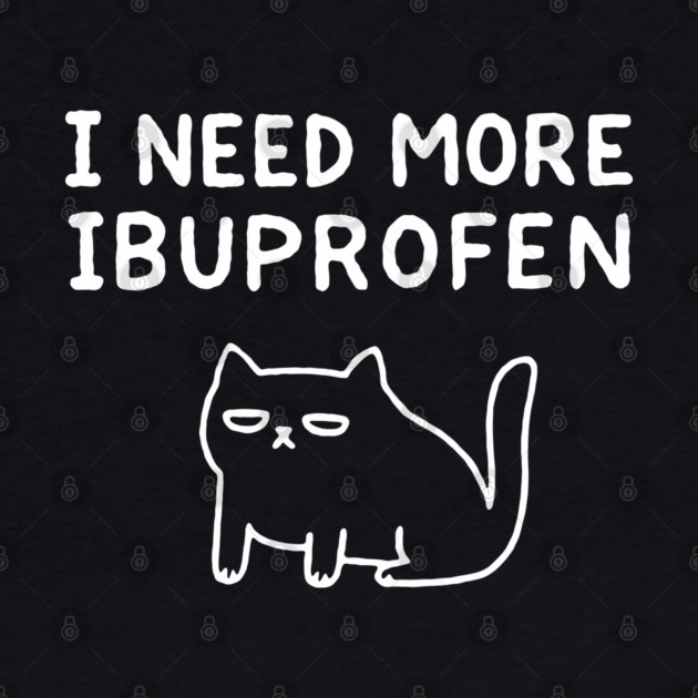 I Need More Ibuprofen Exhausted Mood by Anticorporati