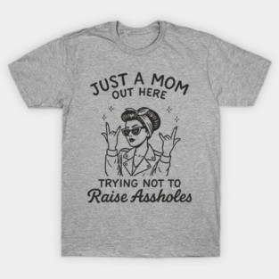 Just a Mom Trying Not to Raise A**holes Motherhood Sarcam T-Shirt