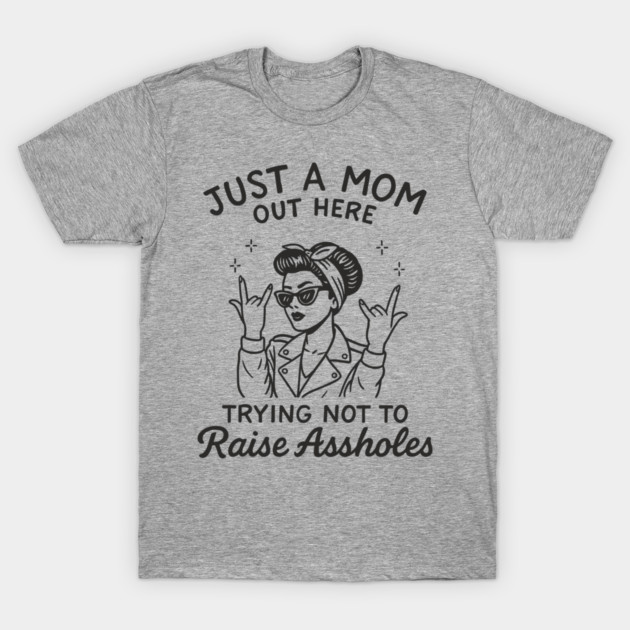 Just a Mom Trying Not to Raise A**holes Motherhood Sarcam T-Shirt by Anticorporati