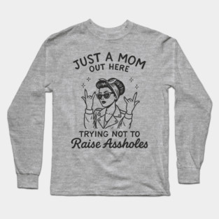 Just a Mom Trying Not to Raise A**holes Motherhood Sarcam Long Sleeve T-Shirt