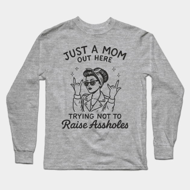Just a Mom Trying Not to Raise A**holes Motherhood Sarcam Long Sleeve T-Shirt by Anticorporati