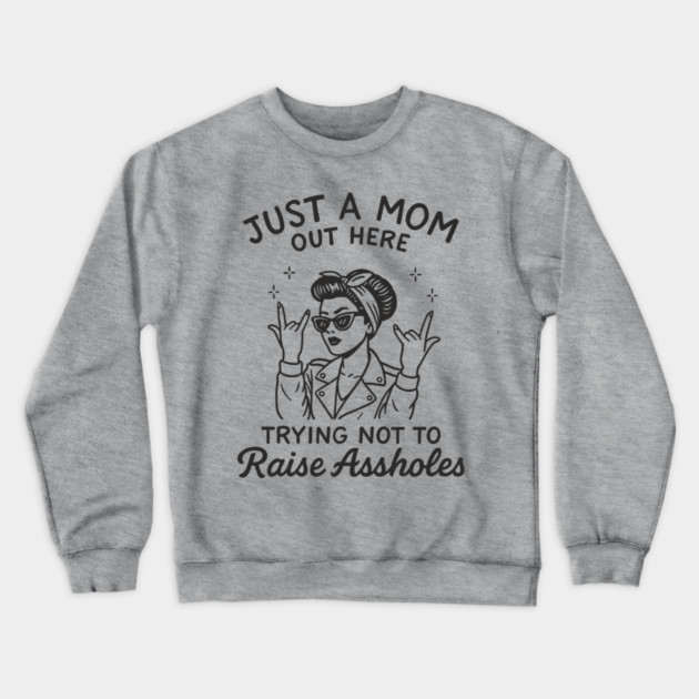 Just a Mom Trying Not to Raise A**holes Motherhood Sarcam Crewneck Sweatshirt by Anticorporati